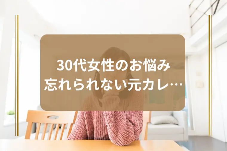 「元カレが忘れられず、次に進めません...」