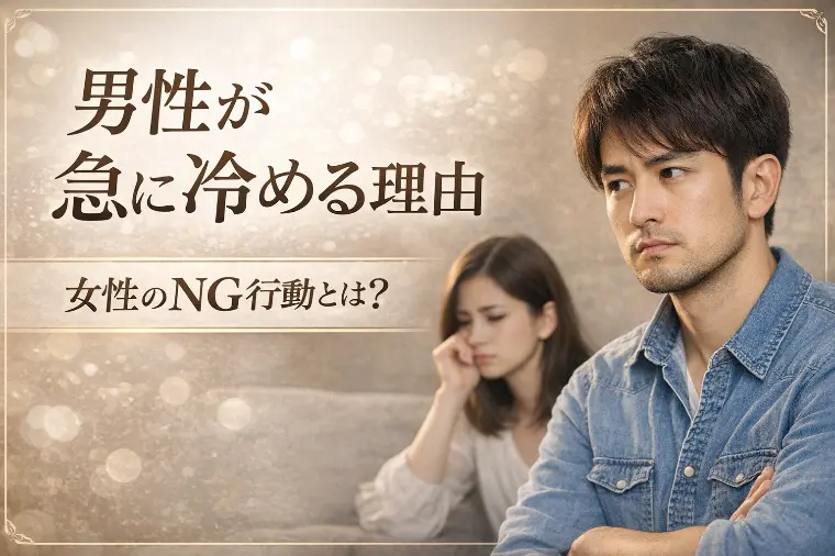 男性が急に冷める本当の理由｜女性の無意識NG行動とは