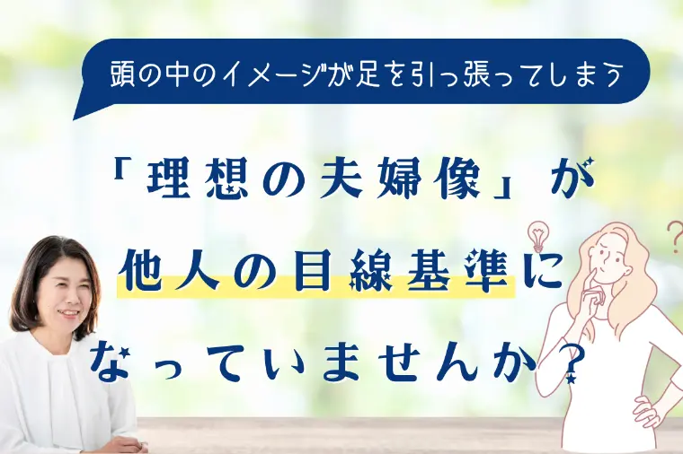 「理想の夫婦像」が他人の目線基準になっていませんか？