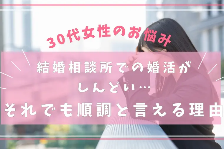 結婚相談所での婚活がしんどい…それでも順調と言える理由