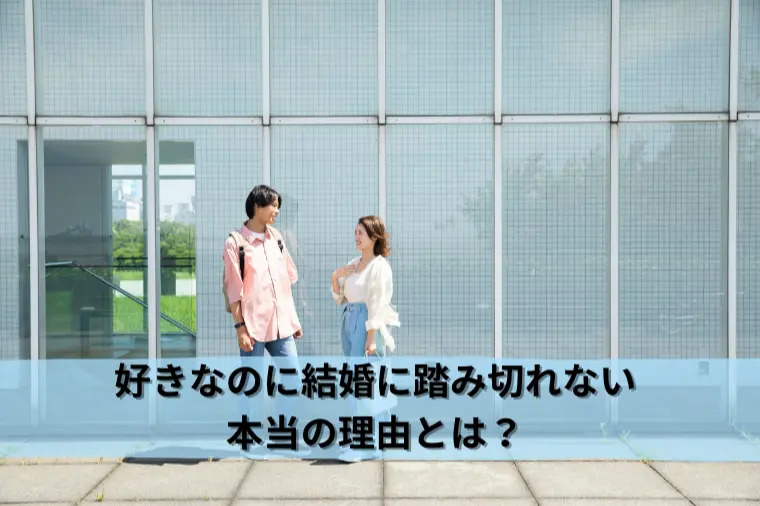 好きなのに結婚に踏み切れない本当の理由とは？