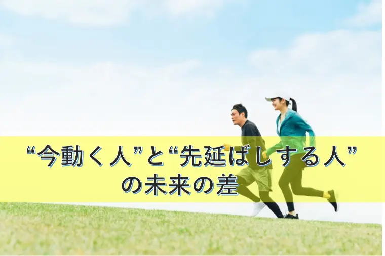 “今動く人”と“先延ばしする人”の未来の差　