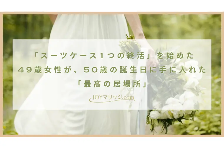 JOYマリッジ.com「50歳の誕生日を前に一念発起して婚活、そして成婚へ」-1