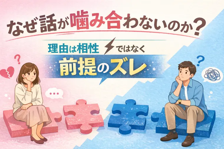 なぜ話が噛み合わないのか？ 理由は相性ではなく前提のズレ