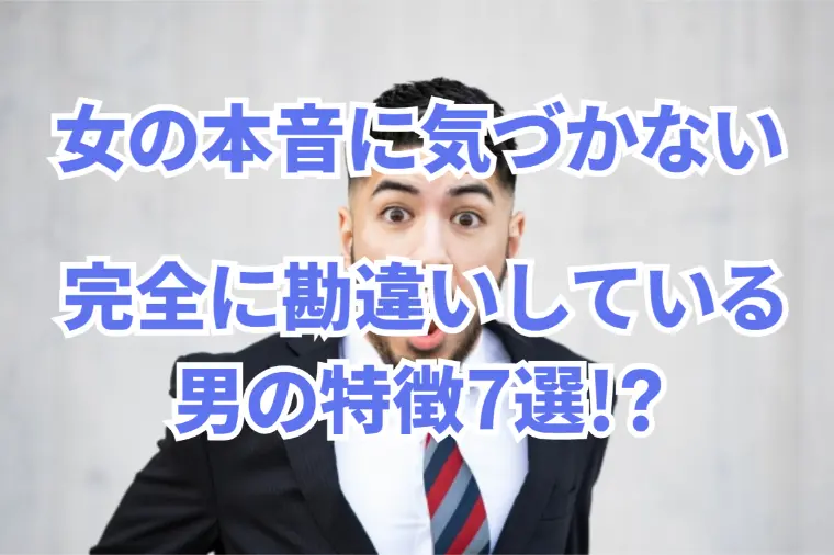 女の本音を完全に勘違いしているダメ男の特徴7選!?