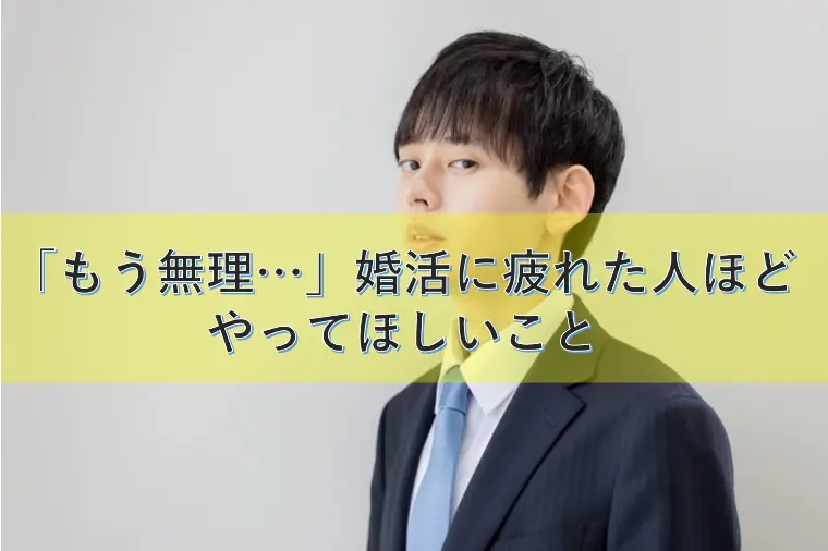 「もう無理…」婚活に疲れた人ほどやってほしいこと！