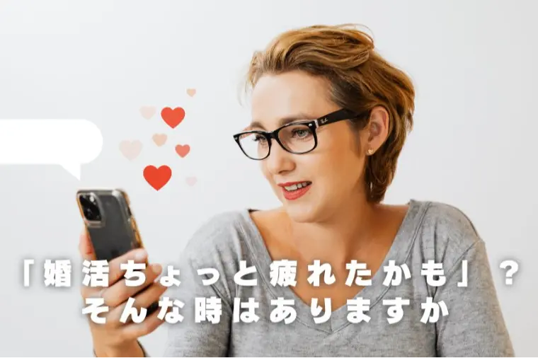 「婚活、ちょっと疲れたかも…」って思う時はありますか？