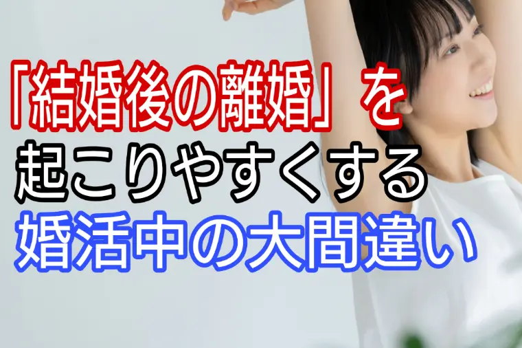 「結婚後の離婚」を起こりやすくする婚活中の大間違い