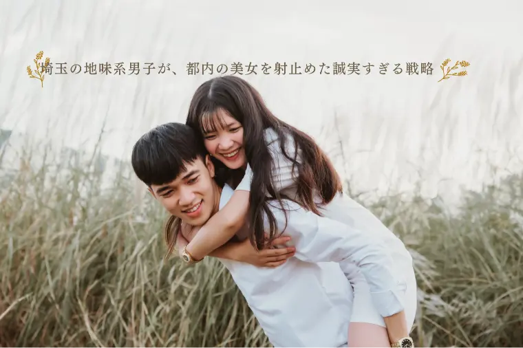 埼玉の地味系男子が、都内の美女を射止めた誠実すぎる戦略