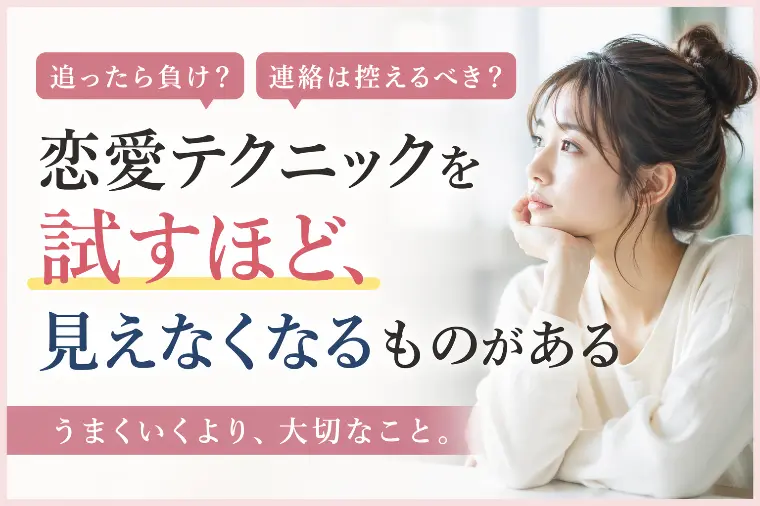 恋愛テクニックを試すほど、見えなくなるもの