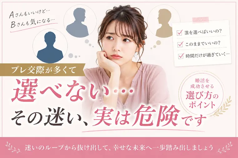 プレ交際が多くて選べない…その迷い、実は危険です