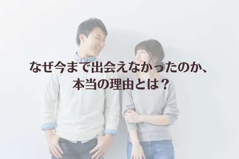 なぜ今まで出会えなかったのか、本当の理由とは？