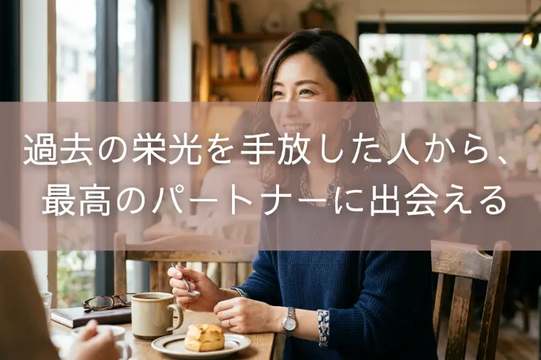 過去の栄光を手放した人から、最高のパートナーに出会える