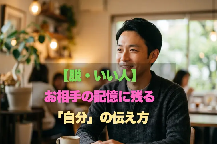 【脱・いい人】お相手の記憶に残る「自分」の伝え方