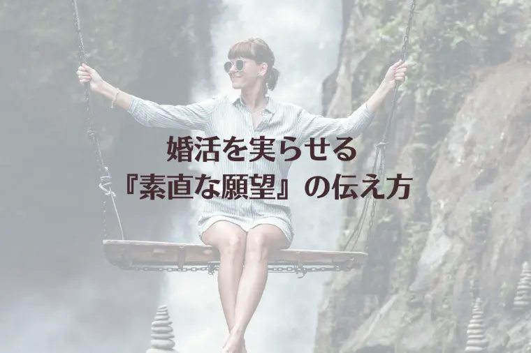 婚活を実らせる『素直な願望』の伝え方