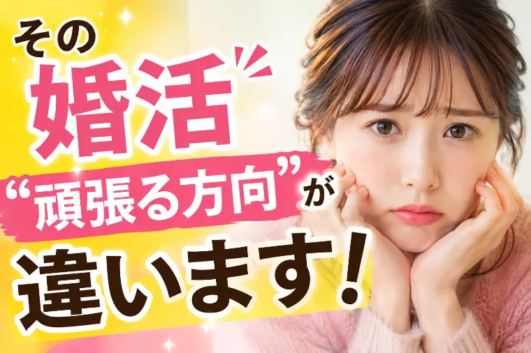 💕「その婚活、“頑張る方向”が違います」💕