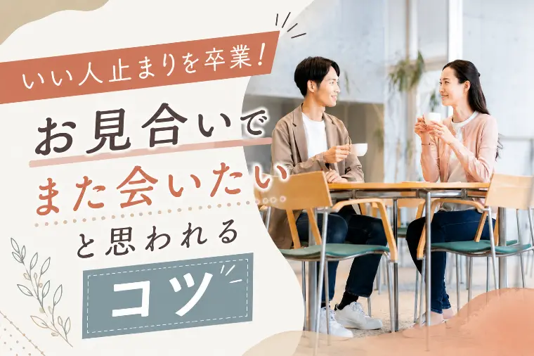 いい人止まりを卒業！お見合いでまた会いたいと思われるコツ