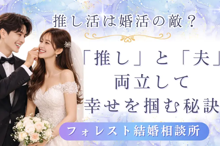 推し活は婚活の敵？「推し」と「夫」両立して幸せを掴む秘訣