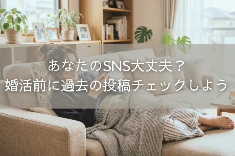 あなたのSNS大丈夫？婚活前に過去の投稿チェックしよう