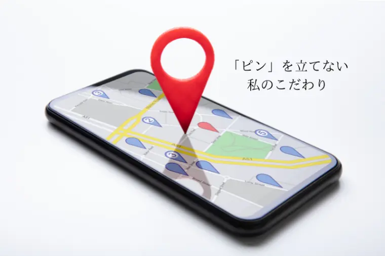 地図にピンを立てない、その理由とは？