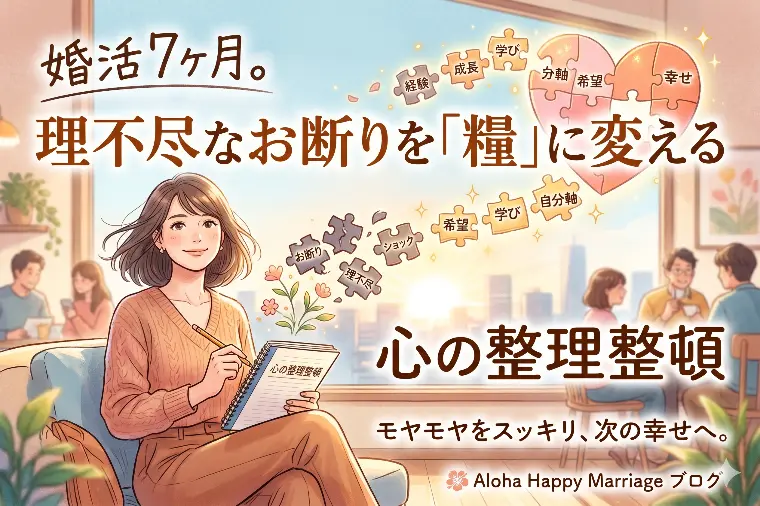 婚活7ヶ月。理不尽なお断りを「糧」に変える心の整理整頓