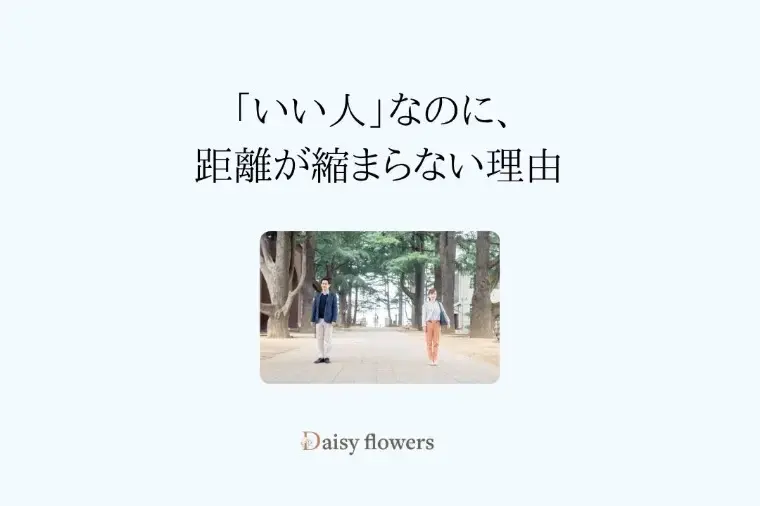 Daisy flowers「会話はできるのに、交際が進まない理由」- 2