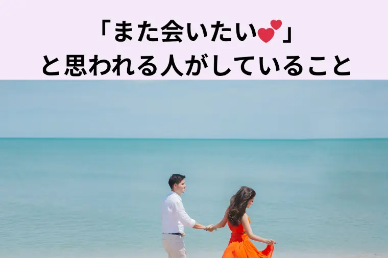 「また会いたい💕」と思われる人がしていること