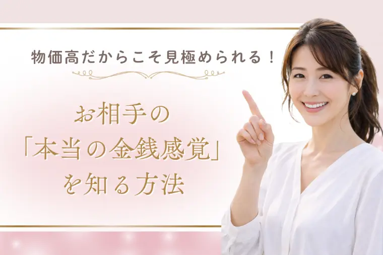 物価高だからこそ見極められる！お相手の「本当の金銭感覚」