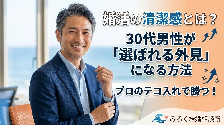 婚活の清潔感とは？30代男性が「選ばれる外見」になる方法