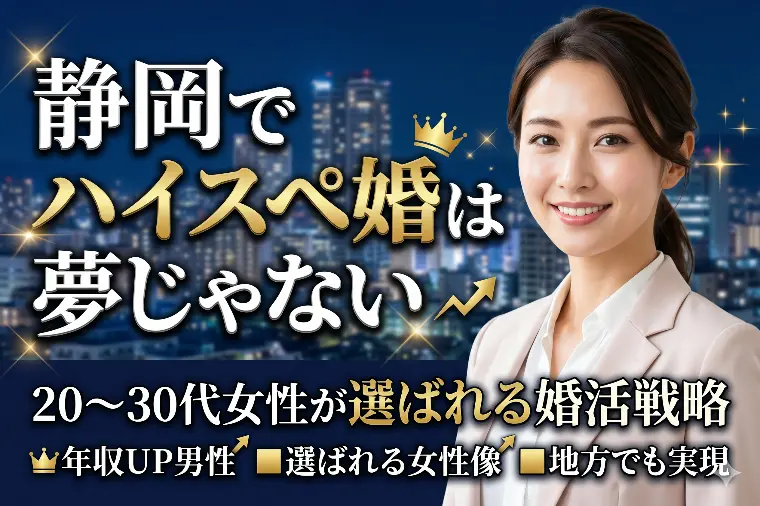 「静岡でハイスペ婚」は夢じゃない｜選ばれる婚活戦略