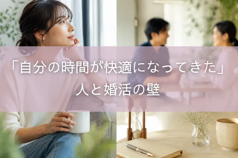 「自分の時間が快適になってきた」人と婚活の壁