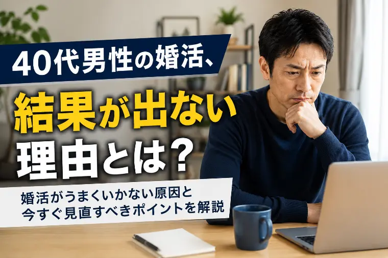 40代男性の婚活、結果が出ない理由とは？