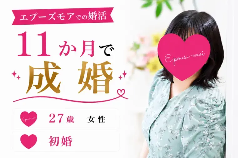 婚活エプーズモア「行政婚活からの乗り換え！27歳女性が11か月で成婚」- 2