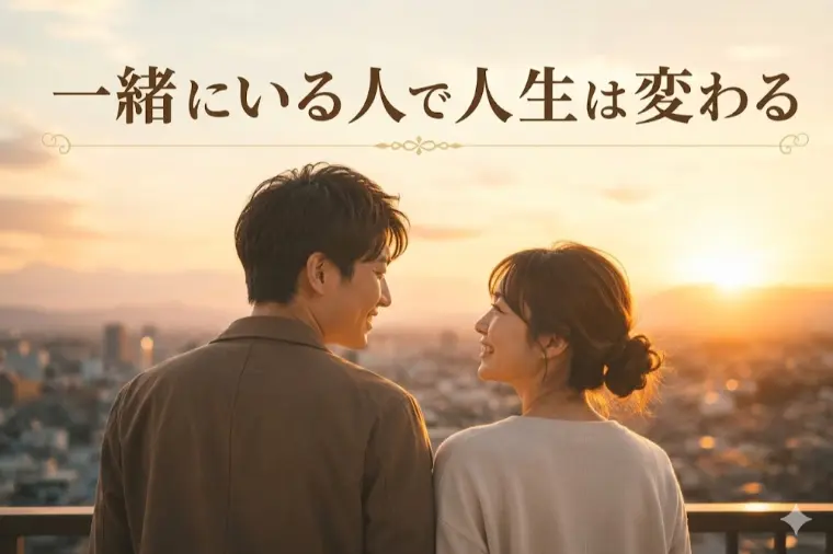 一緒にいる人で人生は変わる