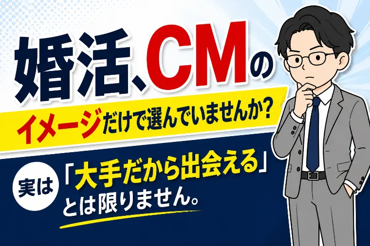 婚活、CMのイメージだけで選んでいませんか？