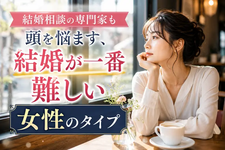 結婚相談の専門家も悩んでしまう結婚が一番遠い女性のタイプ
