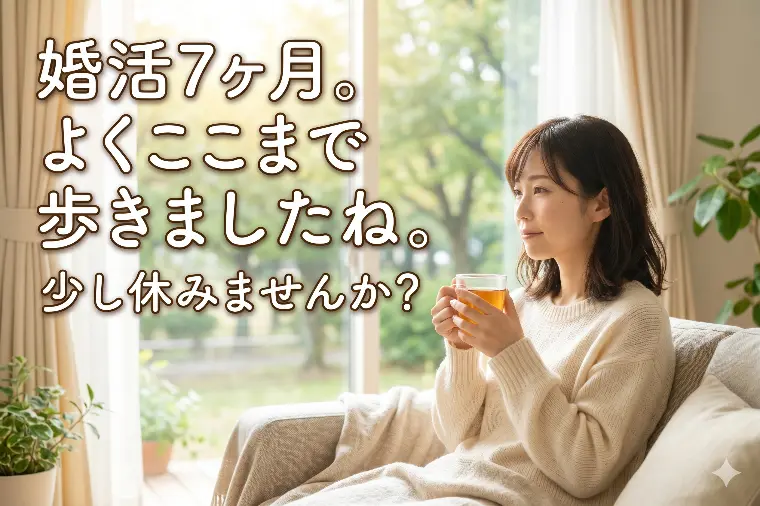 婚活7ヶ月。よくここまで歩きましたね。少し休みませんか？
