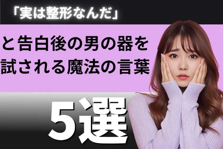「実は整形なんだ」と告白後の男の器を試される魔法の言葉