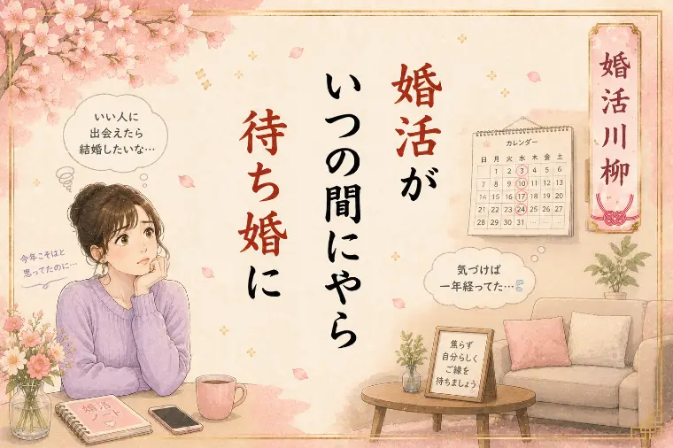 婚活川柳 第104回 婚活が いつの間にやら 待ち婚に