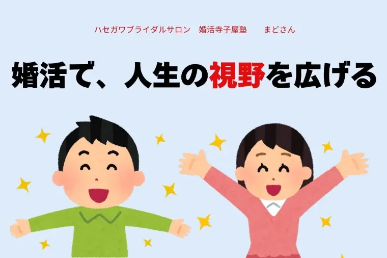 婚活で、人生の視野を広げる。