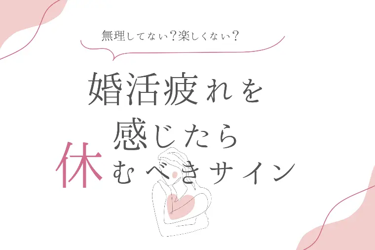 婚活疲れを感じたら。休んでいいサイン