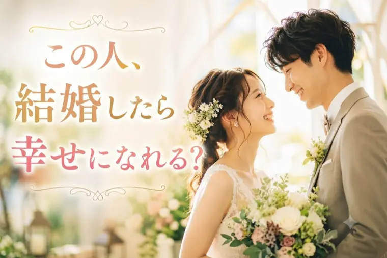 「この人、結婚したら幸せになれる？」