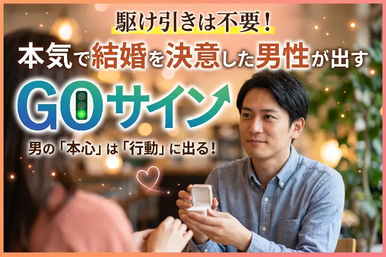 駆け引きは不要！本気で結婚を決意した男性が出すGOサイン