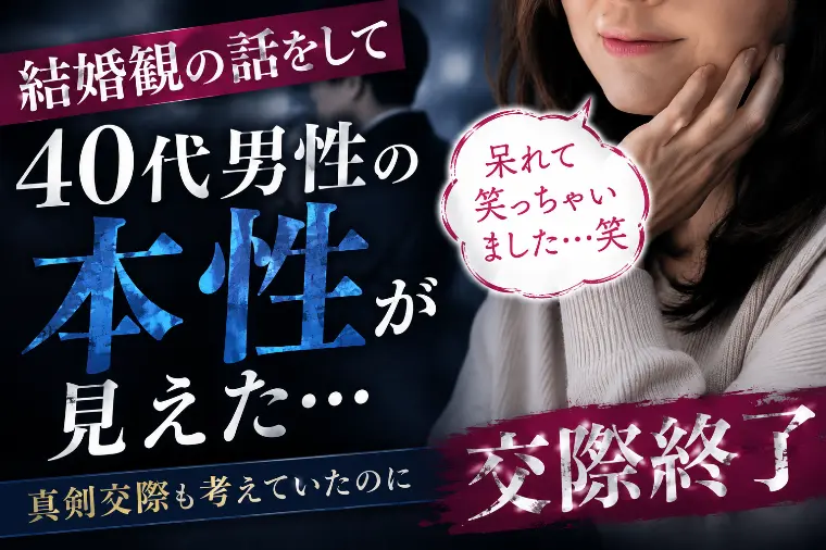 結婚観の話をして発覚した40代男性の本性…【交際終了】