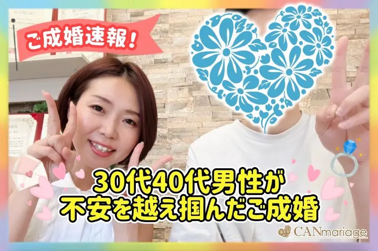 ≪ご成婚速報≫30代40代男性が不安を越え掴んだご成婚