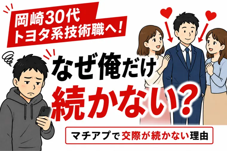 岡崎30代トヨタ系技術職へ！マチアプで交際が続かない理由