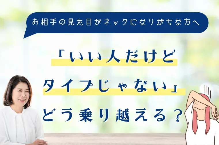 「いい人だけどタイプじゃない」どう乗り越える？