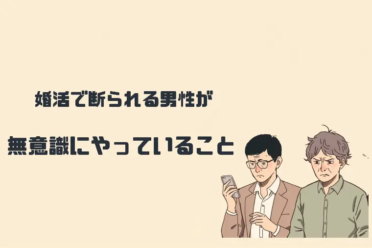婚活で断られる男性が無意識にやっていること