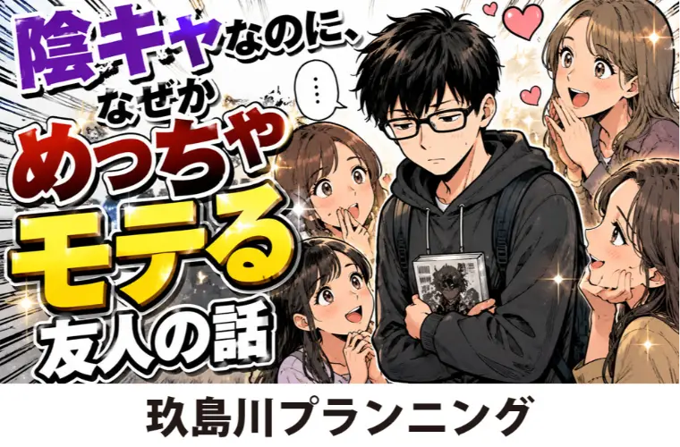 陰キャなのに、なぜかめっちゃモテる友人の話