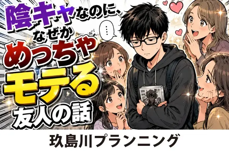 玖島川プランニング「陰キャなのに、なぜかめっちゃモテる友人の話」- 2